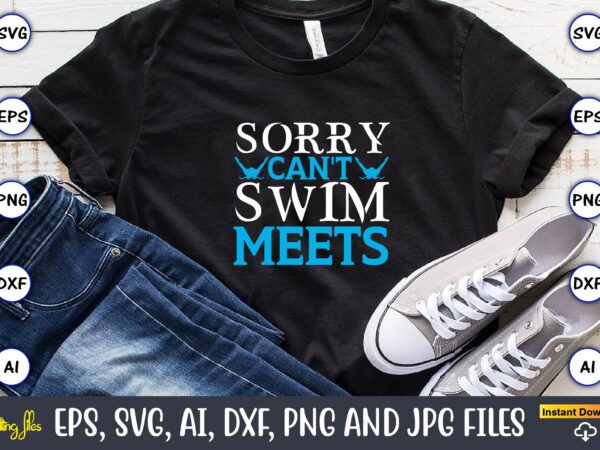 Sorry can’t swim meets,swimming,swimmingsvg,swimmingt-shirt,swimming design,swimming t-shirt design, swimming svgbundle,swimming design bundle,swimming png,swimmer svg, swimmer silhouette, swim svg, swimming svg, swimming svg, sports svg, swimmer bundle,funny swimming shirt, beach t-shirt, summer