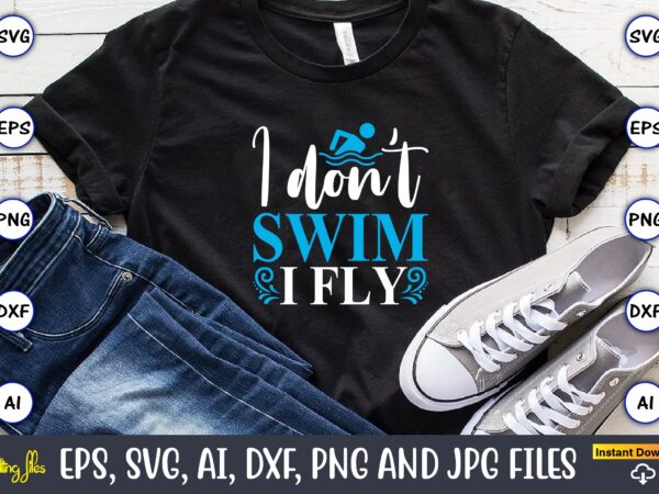 I don’t swim i fly,swimming,swimmingsvg,swimmingt-shirt,swimming design,swimming t-shirt design, swimming svgbundle,swimming design bundle,swimming png,swimmer svg, swimmer silhouette, swim svg, swimming svg, swimming svg, sports svg, swimmer bundle,funny swimming shirt, beach t-shirt,