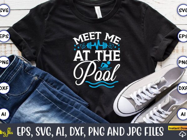 Meet me at the pool,swimming,swimmingsvg,swimmingt-shirt,swimming design,swimming t-shirt design, swimming svgbundle,swimming design bundle,swimming png,swimmer svg, swimmer silhouette, swim svg, swimming svg, swimming svg, sports svg, swimmer bundle,funny swimming shirt, beach t-shirt,