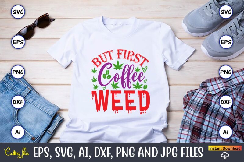 But first coffee weed,Weed Svg Bundle,Weed, Weed t-shirt, Weed t-shirt design, Weed t-shirt bundle, Weed design bundle, Weed svg vector,Weed cut file,Weed png, Weed png design,Marijuana SVG Bundle,t-shirt,weed t-shirt, weed