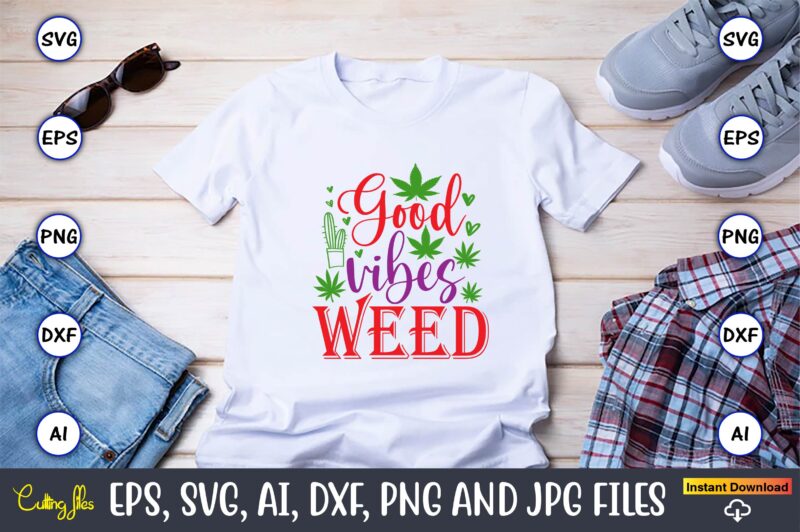 Good vibes weed,Weed Svg Bundle,Weed, Weed t-shirt, Weed t-shirt design, Weed t-shirt bundle, Weed design bundle, Weed svg vector,Weed cut file,Weed png, Weed png design,Marijuana SVG Bundle,t-shirt,weed t-shirt, weed design,