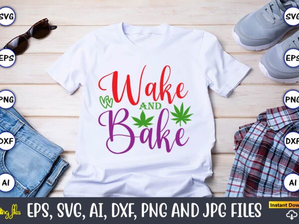 Wake and bake,weed svg bundle,weed, weed t-shirt, weed t-shirt design, weed t-shirt bundle, weed design bundle, weed svg vector,weed cut file,weed png, weed png design,marijuana svg bundle,t-shirt,weed t-shirt, weed design,