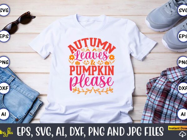 Autumn leaves & pumpkin, please,pumpkin,pumpkin t-shirt,pumpkin svg,pumpkin t-shirt design,pumpkin design, pumpkin t-shirt design bindle, pumpkin design bundle,pumpkin svg bundle,pumpkin svg t-shirt design,floral pumpkin svg, digital download, svg cut files,feeling cozy,