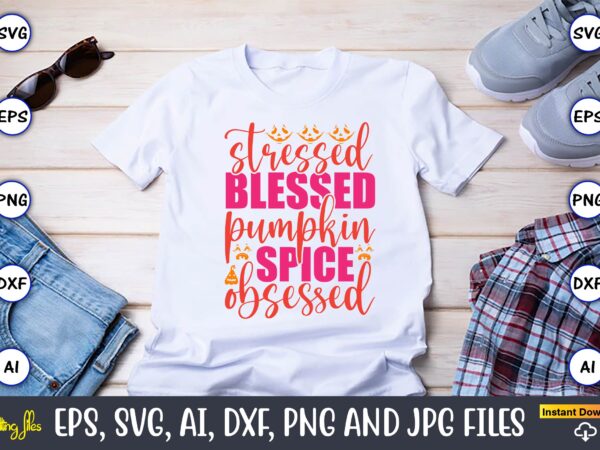 Stressed blessed pumpkin spice obsessed,pumpkin,pumpkin t-shirt,pumpkin svg,pumpkin t-shirt design,pumpkin design, pumpkin t-shirt design bindle, pumpkin design bundle,pumpkin svg bundle,pumpkin svg t-shirt design,floral pumpkin svg, digital download, svg cut files,feeling cozy,