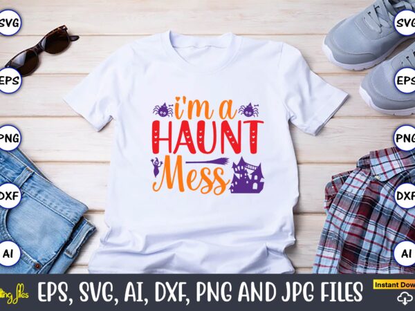 I’m a haunt mess,halloween,halloween t-shirt, halloween design,halloween svg,halloween t-shirt, halloween t-shirt design, halloween svg bundle, halloween clipart bundle, halloween cut file, halloween clipart vectors, halloween clipart svg, halloween svg bundle