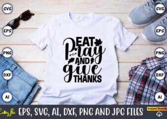 Eat pray and give thanks,Thanksgiving SVG, Thanksgiving, Thanksgiving t-shirt, Thanksgiving svg design, Thanksgiving t-shirt design,Gobble SVG, Turkey Face SVG, Funny, Kids, T-shirt, Silhouette, Sublimation Designs Downloads,Thanksgiving SVG Bundle, Funny Thanksgiving,Fall