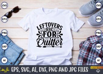 Leftovers are for quitters,Thanksgiving SVG, Thanksgiving, Thanksgiving t-shirt, Thanksgiving svg design, Thanksgiving t-shirt design,Gobble SVG, Turkey Face SVG, Funny, Kids, T-shirt, Silhouette, Sublimation Designs Downloads,Thanksgiving SVG Bundle, Funny Thanksgiving,Fall tee