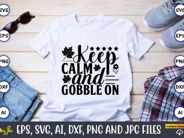 Keep calm and gobble on,thanksgiving svg, thanksgiving, thanksgiving t-shirt, thanksgiving svg design, thanksgiving t-shirt design,gobble svg, turkey face svg, funny, kids, t-shirt, silhouette, sublimation designs downloads,thanksgiving svg bundle, funny thanksgiving,fall