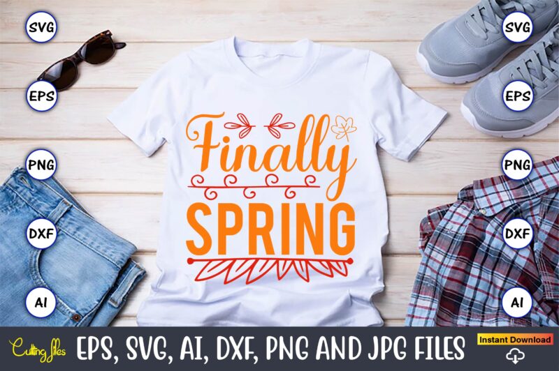 Finally spring,Spring svg bundle, Easter svg, Spring t-shirts, Spring design, Spring svg vector, Spring,Welcome spring svg, Flower svg, Spring svg, Hello Spring Svg, Spring is Here Svg, Spring quote bundle,spring