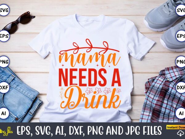 Mama needs a drink,spring svg bundle, easter svg, spring t-shirts, spring design, spring svg vector, spring,welcome spring svg, flower svg, spring svg, hello spring svg, spring is here svg, spring