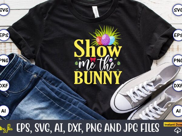 Show me the bunny,easter,easter bundle svg,t-shirt, t-shirt design, easter t-shirt, easter vector, easter svg vector, easter t-shirt png, bunny face svg, easter bunny svg, bunny easter svg, easter bunny svg,easter