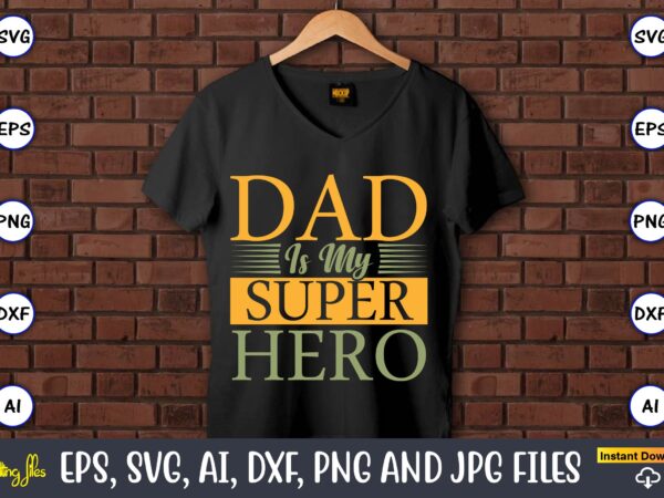 Dad is my superhero,father’s day svg bundle,svg,fathers t-shirt, fathers svg, fathers svg vector, fathers vector t-shirt, t-shirt, t-shirt design,dad svg, daddy svg, svg, dxf, png, eps, jpg, print files, cut