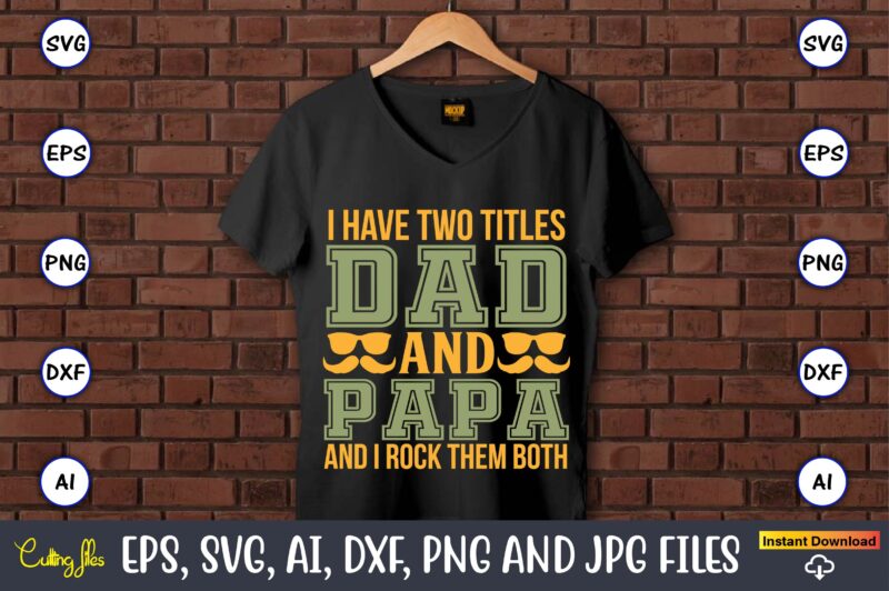 I have two titles dad and papa and i rock them both,Father's Day svg Bundle,SVG,Fathers t-shirt, Fathers svg, Fathers svg vector, Fathers vector t-shirt, t-shirt, t-shirt design,Dad svg, Daddy svg,