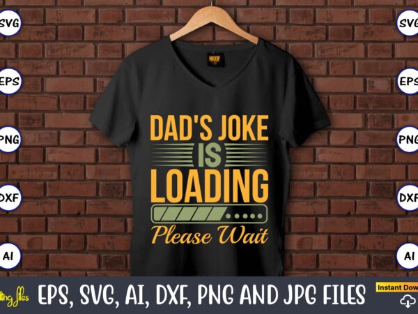 Dad’s joke is loading please wait,father’s day svg bundle,svg,fathers t-shirt, fathers svg, fathers svg vector, fathers vector t-shirt, t-shirt, t-shirt design,dad svg, daddy svg, svg, dxf, png, eps, jpg, print