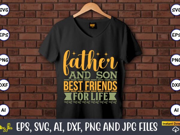 Father and son best friends for life,father’s day svg bundle,svg,fathers t-shirt, fathers svg, fathers svg vector, fathers vector t-shirt, t-shirt, t-shirt design,dad svg, daddy svg, svg, dxf, png, eps, jpg,