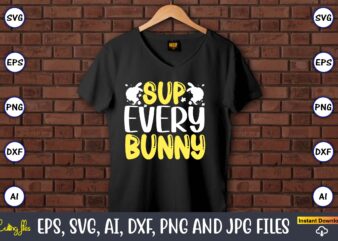 Sup every bunny,Easter,Easter bundle Svg,T-Shirt, t-shirt design, Easter t-shirt, Easter vector, Easter svg vector, Easter t-shirt png, Bunny Face Svg, Easter Bunny Svg, Bunny Easter Svg, Easter Bunny Svg,Easter Bundle