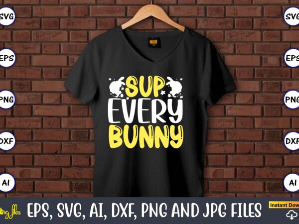 Sup every bunny,easter,easter bundle svg,t-shirt, t-shirt design, easter t-shirt, easter vector, easter svg vector, easter t-shirt png, bunny face svg, easter bunny svg, bunny easter svg, easter bunny svg,easter bundle