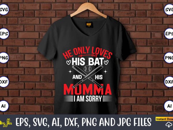 He only loves his bat and his momma i am sorry,baseball svg bundle, baseball svg, baseball svg vector, baseball t-shirt, baseball tshirt design, baseball, baseball design,biggest fan svg, girl baseball