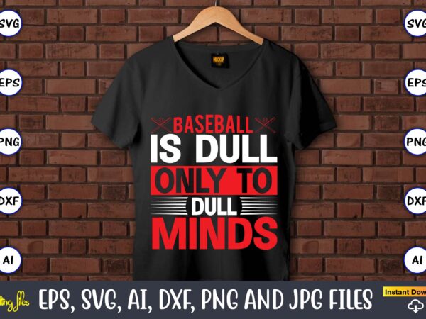 Baseball is dull only to dull minds,baseball svg bundle, baseball svg, baseball svg vector, baseball t-shirt, baseball tshirt design, baseball, baseball design,biggest fan svg, girl baseball shirt svg, baseball sister,