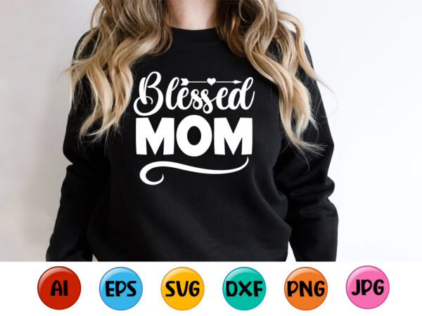 Blessed mom, mother’s day shirt print template, typography design for mom mommy mama daughter grandma girl women aunt mom life child best mom adorable shirt