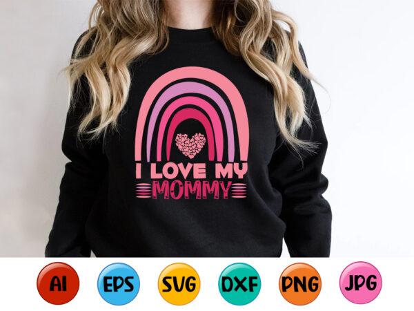 I love my mommy, mother’s day shirt print template, typography design for mom mommy mama daughter grandma girl women aunt mom life child best mom adorable shirt