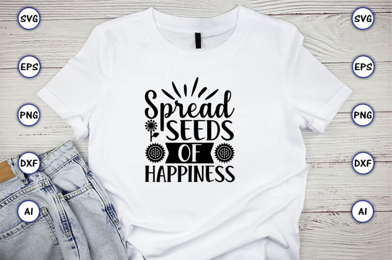 Spread seeds of happiness,Sunflower SVG Bundle, Sunflower SVG, Flower Svg, Monogram Svg, Half Sunflower Svg, Sunflower Svg Files, Silhouette, Cameo,Sunflower T-Shirt Design Bundle, T-Shirt Design Bundle, T Shirt Design SVG,