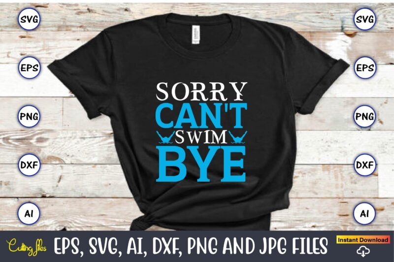 Sorry can't swim bye,Swimming,Swimmingsvg,Swimmingt-shirt,Swimming design,Swimming t-shirt design, Swimming svgbundle,Swimming design bundle,Swimming png,Swimmer SVG, Swimmer Silhouette, Swim Svg, Swimming Svg, Swimming Svg, Sports Svg, Swimmer Bundle,Funny Swimming Shirt, Beach T-Shirt, Summer