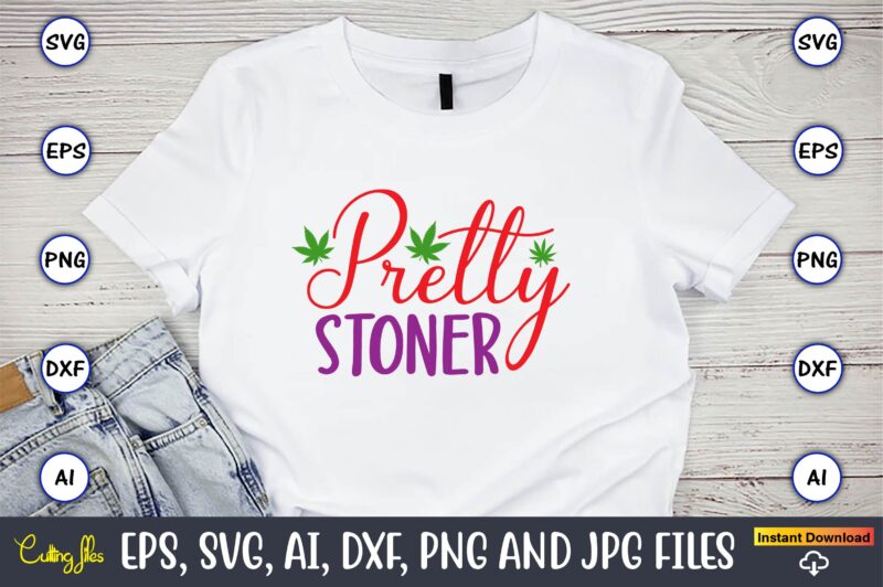 Pretty stoner,Weed Svg Bundle,Weed, Weed t-shirt, Weed t-shirt design, Weed t-shirt bundle, Weed design bundle, Weed svg vector,Weed cut file,Weed png, Weed png design,Marijuana SVG Bundle,t-shirt,weed t-shirt, weed design, weed