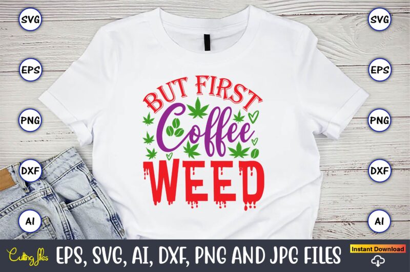 But first coffee weed,Weed Svg Bundle,Weed, Weed t-shirt, Weed t-shirt design, Weed t-shirt bundle, Weed design bundle, Weed svg vector,Weed cut file,Weed png, Weed png design,Marijuana SVG Bundle,t-shirt,weed t-shirt, weed