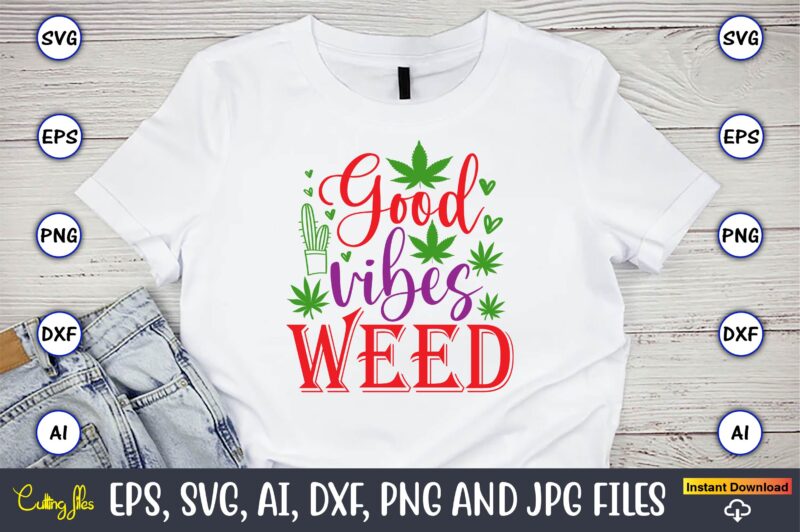 Good vibes weed,Weed Svg Bundle,Weed, Weed t-shirt, Weed t-shirt design, Weed t-shirt bundle, Weed design bundle, Weed svg vector,Weed cut file,Weed png, Weed png design,Marijuana SVG Bundle,t-shirt,weed t-shirt, weed design,