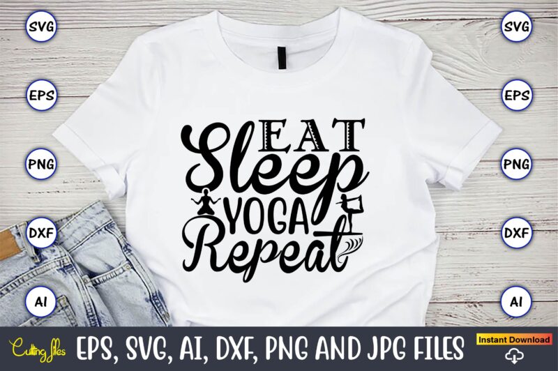 Eat sleep yoga repeat,Yoga, Yoga svg, Yoga t-shirt, Yoga design, Yoga svg t-shirt,Yoga svg cut file,Yoga t-shirt design,Yoga svg bundle, Yoga svg, Lotus Flower svg,Yoga SVG Bundle, meditation svg, yoga