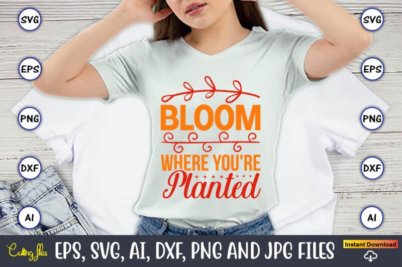 Bloom where you're planted,Spring svg bundle, Easter svg, Spring t-shirts, Spring design, Spring svg vector, Spring,Welcome spring svg, Flower svg, Spring svg, Hello Spring Svg, Spring is Here Svg, Spring