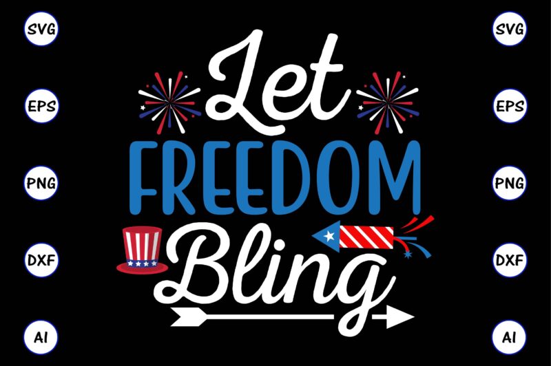 Let freedom bling,4th of July Bundle SVG, 4th of July shirt,t-shirt, 4th July svg, 4th July t-shirt design, 4th July party t-shirt, matching 4th July shirts,4th July, Happy 4th July,