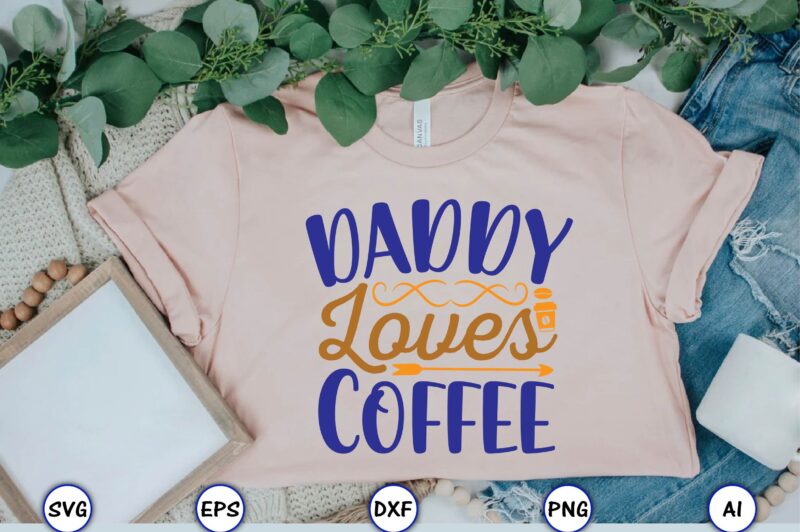 Daddy loves coffee,Coffee,coffee t-shirt, coffee design, coffee t-shirt design, coffee svg design,Coffee SVG Bundle, Coffee Quotes SVG file,Coffee svg, Coffee vector, Coffee svg vector, Coffee design, Coffee t-shirt, Coffee tshirt,