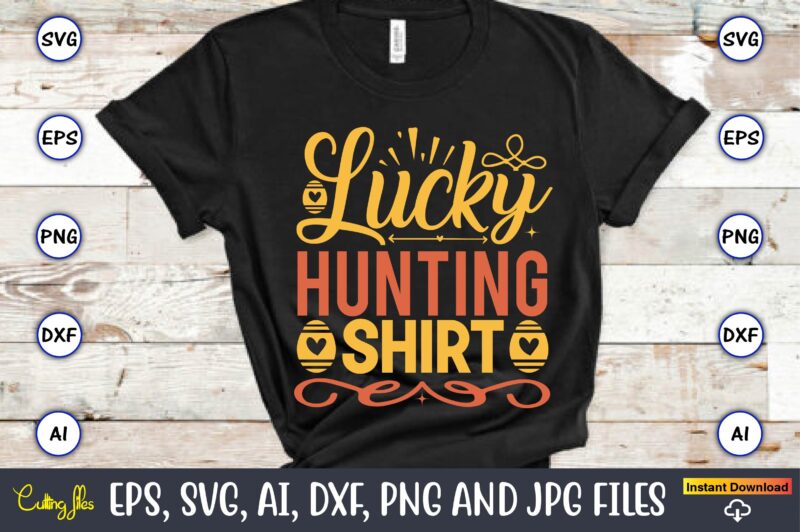 Lucky hunting shirt,Easter,Easter bundle Svg,T-Shirt, t-shirt design, Easter t-shirt, Easter vector, Easter svg vector, Easter t-shirt png, Bunny Face Svg, Easter Bunny Svg, Bunny Easter Svg, Easter Bunny Svg,Easter Bundle