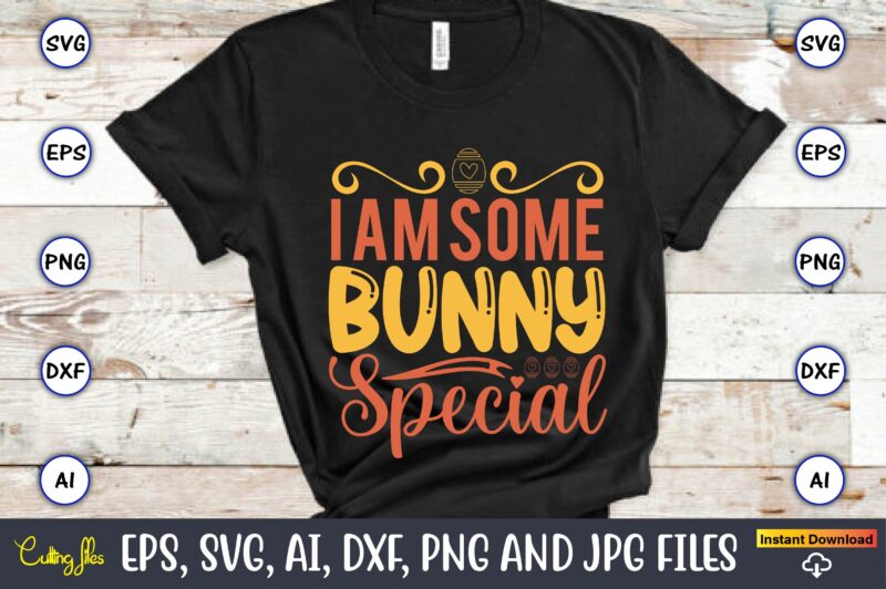 I am some bunny special,Easter,Easter bundle Svg,T-Shirt, t-shirt design, Easter t-shirt, Easter vector, Easter svg vector, Easter t-shirt png, Bunny Face Svg, Easter Bunny Svg, Bunny Easter Svg, Easter Bunny