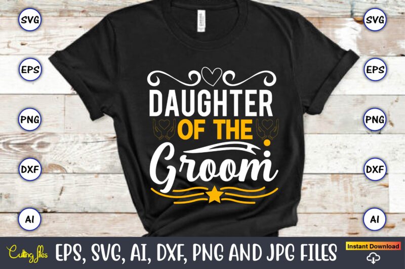 Daughter of the groom,Wedding, Wedding svg, Wedding t-shirt, Wedding design, Wedding svg vector, Wedding png, Wedding t-shirt design,Wedding Svg Bundle, Wedding svg, Bride Svg, Wedding Saying, Wedding Sign, Wedding Quote,