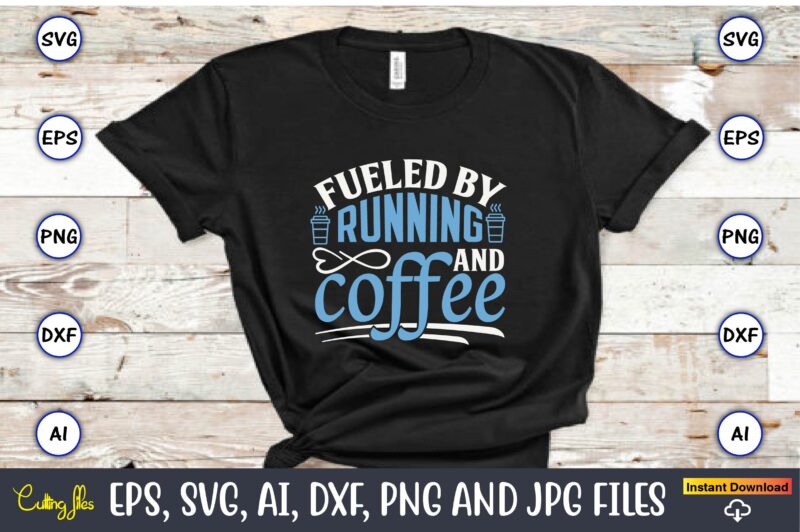 Fueled by running and coffee,Running,Runningt-shirt,Running design, Running svg,Running t-shirt bundle, Running vector, Running png,Running Svg Bundle, Runner Svg, Run Svg, Running T Shirt Svg, Running T Shirt Bundle, Running Shirt