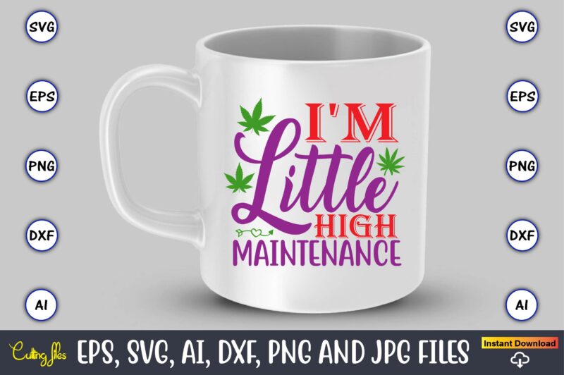 I'm little high maintenance,Weed Svg Bundle,Weed, Weed t-shirt, Weed t-shirt design, Weed t-shirt bundle, Weed design bundle, Weed svg vector,Weed cut file,Weed png, Weed png design,Marijuana SVG Bundle,t-shirt,weed t-shirt, weed