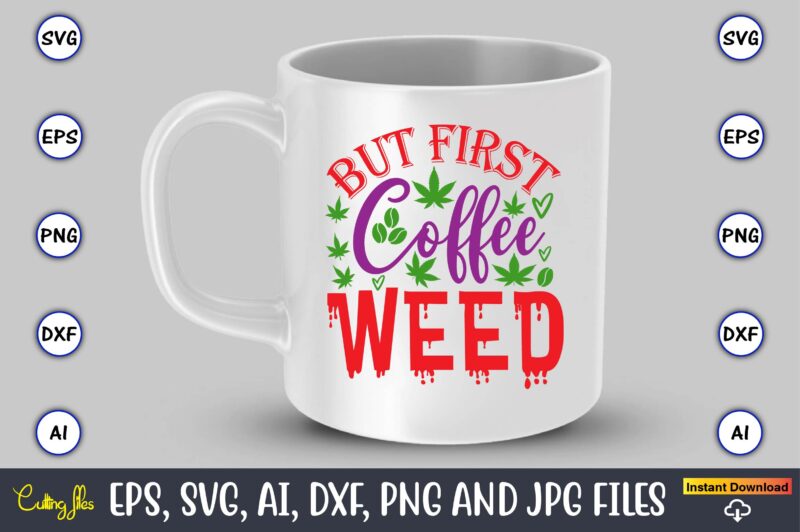 But first coffee weed,Weed Svg Bundle,Weed, Weed t-shirt, Weed t-shirt design, Weed t-shirt bundle, Weed design bundle, Weed svg vector,Weed cut file,Weed png, Weed png design,Marijuana SVG Bundle,t-shirt,weed t-shirt, weed