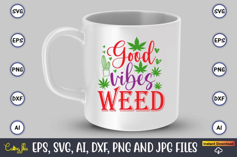 Good vibes weed,Weed Svg Bundle,Weed, Weed t-shirt, Weed t-shirt design, Weed t-shirt bundle, Weed design bundle, Weed svg vector,Weed cut file,Weed png, Weed png design,Marijuana SVG Bundle,t-shirt,weed t-shirt, weed design,