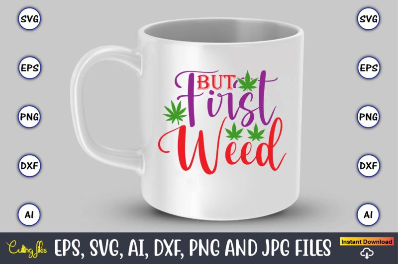 But first weed,Weed Svg Bundle,Weed, Weed t-shirt, Weed t-shirt design, Weed t-shirt bundle, Weed design bundle, Weed svg vector,Weed cut file,Weed png, Weed png design,Marijuana SVG Bundle,t-shirt,weed t-shirt, weed design,