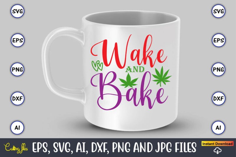 Wake and bake,Weed Svg Bundle,Weed, Weed t-shirt, Weed t-shirt design, Weed t-shirt bundle, Weed design bundle, Weed svg vector,Weed cut file,Weed png, Weed png design,Marijuana SVG Bundle,t-shirt,weed t-shirt, weed design,