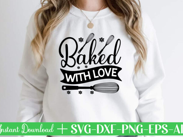 Baked with love t shirt design,kitchen svg, kitchen svg bundle, kitchen cut file, baking svg, cooking svg, kitchen quotes svg, kitchen svg files for cricut, chef svg kitchen svg bundle,