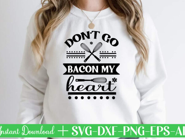 Don t go bacon my heart-01 t shirt design,kitchen svg, kitchen svg bundle, kitchen cut file, baking svg, cooking svg, kitchen quotes svg, kitchen svg files for cricut, chef svg