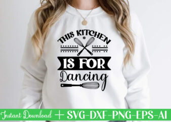 This Kitchen Is For Dancing t shirt design,Kitchen Svg, Kitchen Svg Bundle, Kitchen Cut File, Baking Svg, Cooking Svg, Kitchen Quotes Svg, Kitchen Svg Files For Cricut, Chef svg Kitchen