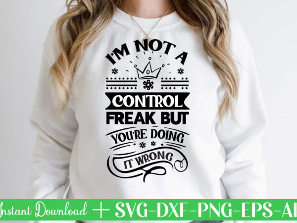 I m not a control freak but you re doing it wrong-01svg bundle, svg files for cricut, svg bundles, svg for shirts, mom svg, svgs, svg file, svg designs, sarcastic