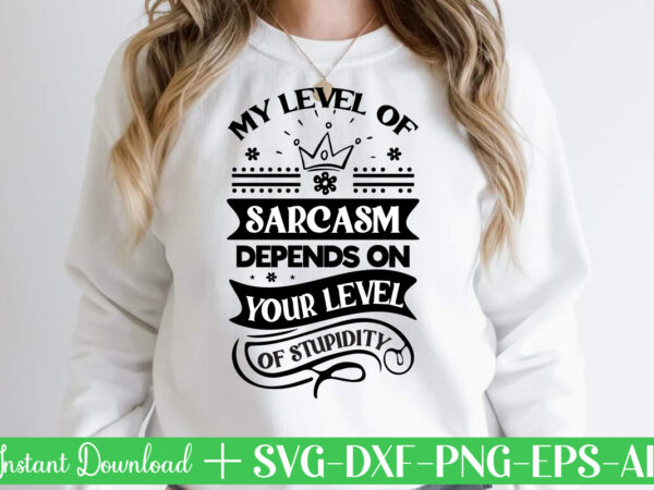 My level of sarcasm depends on your level of stupidity svg bundle, svg files for cricut, svg bundles, svg for shirts, mom svg, svgs, svg file, svg designs, sarcastic svg,