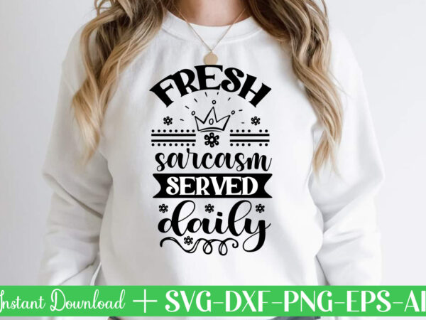 Fresh sarcasm served daily svg bundle, svg files for cricut, svg bundles, svg for shirts, mom svg, svgs, svg file, svg designs, sarcastic svg, silhouette cut files, 35 sarcastic bundle