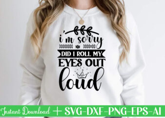 I m Sorry Did I Roll My Eyes Out Loud-01 Svg Bundle, Svg Files For Cricut, Svg Bundles, Svg For Shirts, Mom Svg, Svgs, Svg File, Svg Designs, Sarcastic Svg,